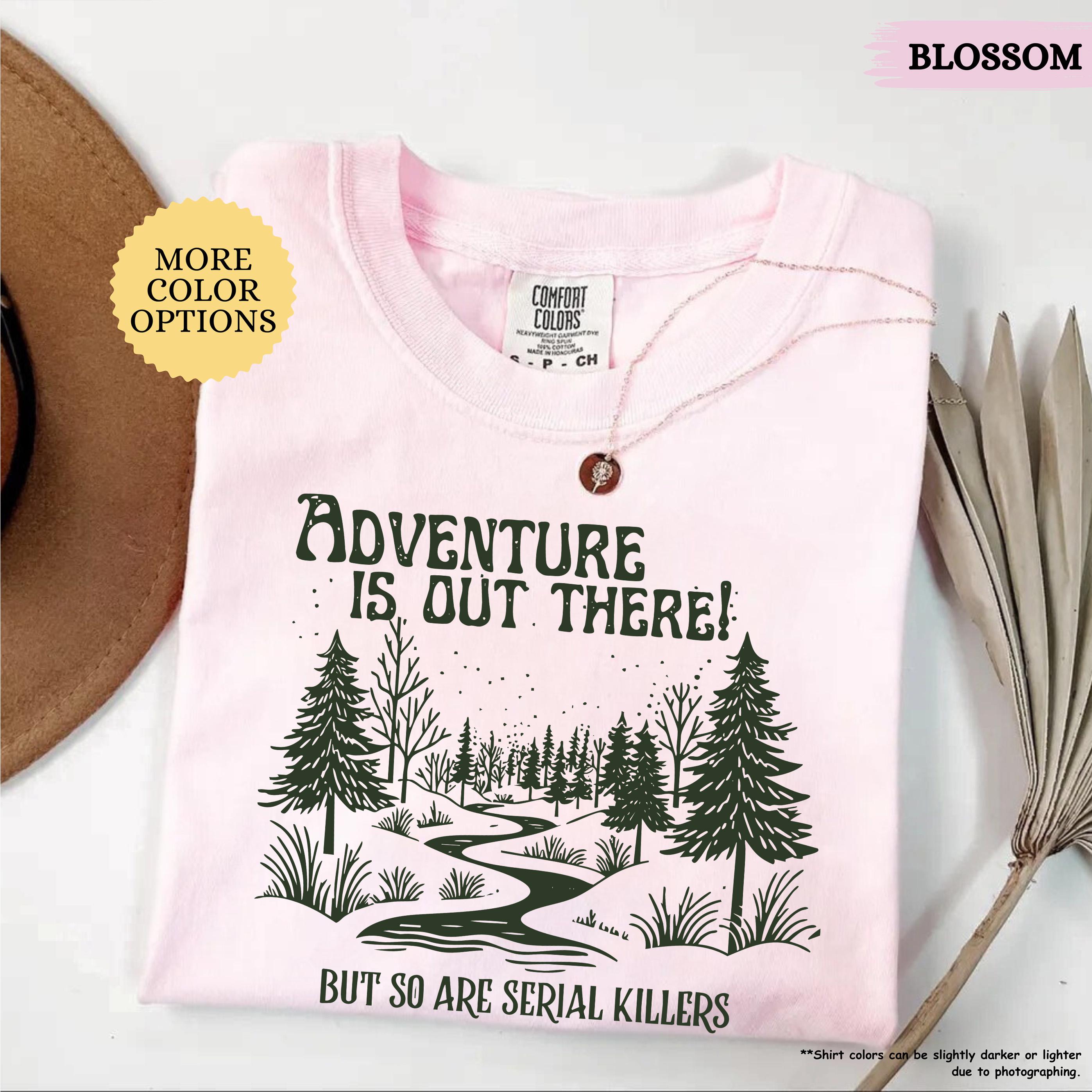 Comfort Colors® Adventure Is Out There But So Are Serial Killers Shirt, Funny Adventure Shirt, Hiking Tshirt, Nature Lover Tee, Camping Gift