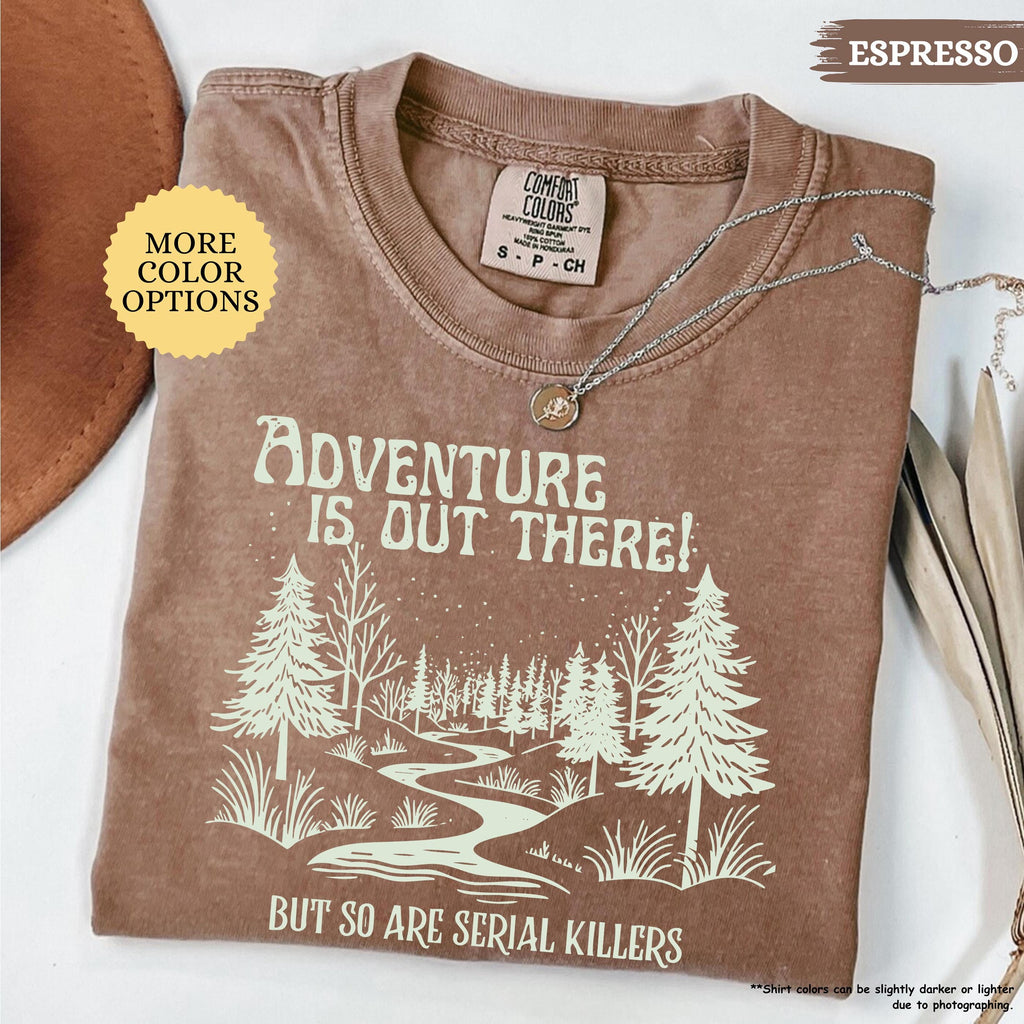 Comfort Colors® Adventure Is Out There But So Are Serial Killers Shirt, Funny Adventure Shirt, Hiking Tshirt, Nature Lover Tee, Camping Gift