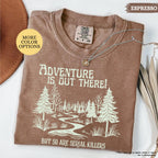 Comfort Colors® Adventure Is Out There But So Are Serial Killers Shirt, Funny Adventure Shirt, Hiking Tshirt, Nature Lover Tee, Camping Gift