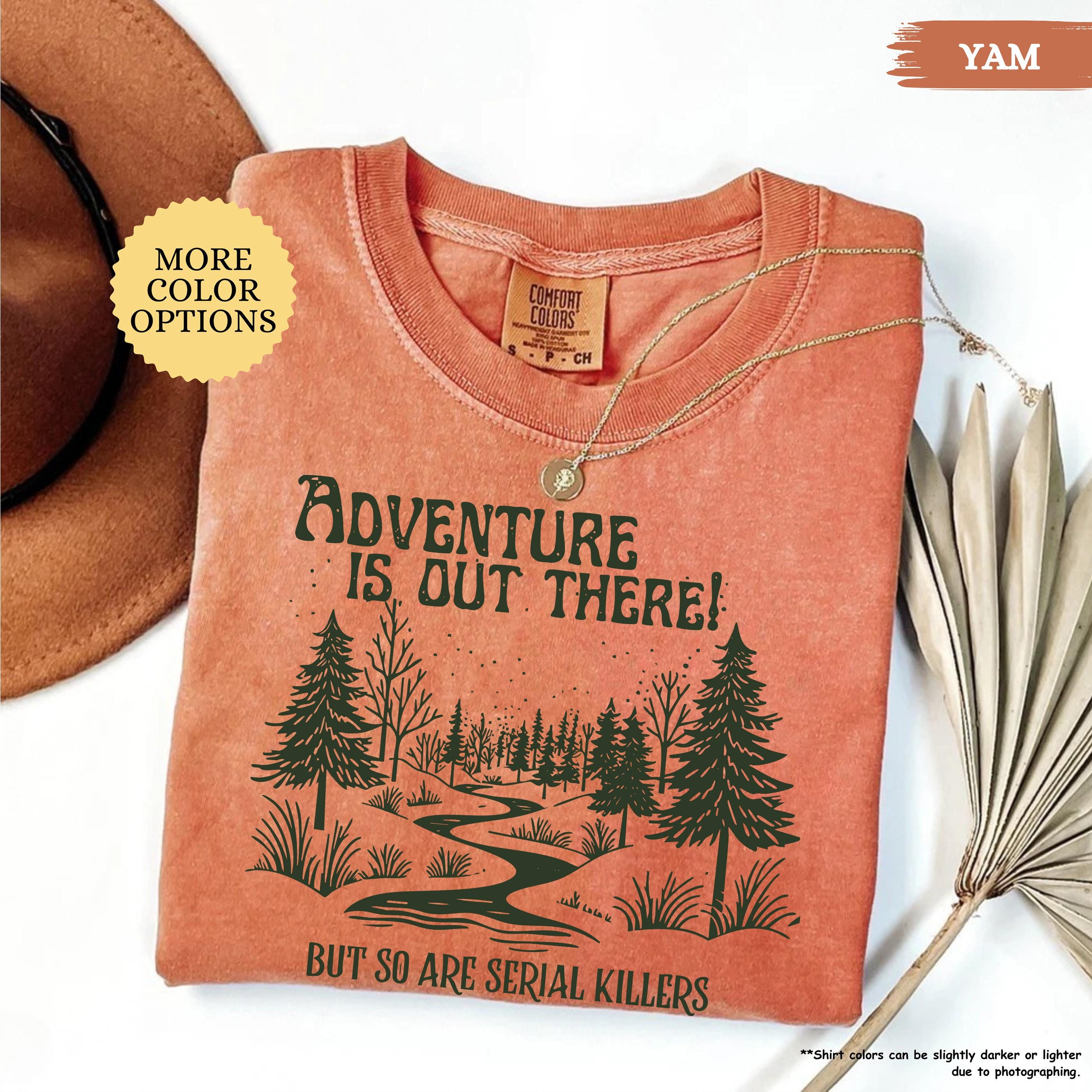 Comfort Colors® Adventure Is Out There But So Are Serial Killers Shirt, Funny Adventure Shirt, Hiking Tshirt, Nature Lover Tee, Camping Gift