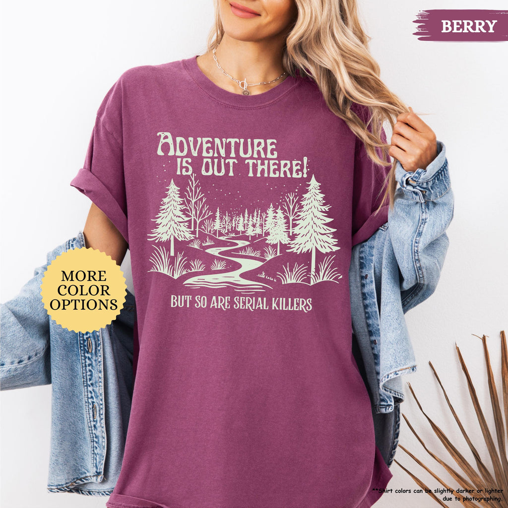 Comfort Colors® Adventure Is Out There But So Are Serial Killers Shirt, Funny Adventure Shirt, Hiking Tshirt, Nature Lover Tee, Camping Gift