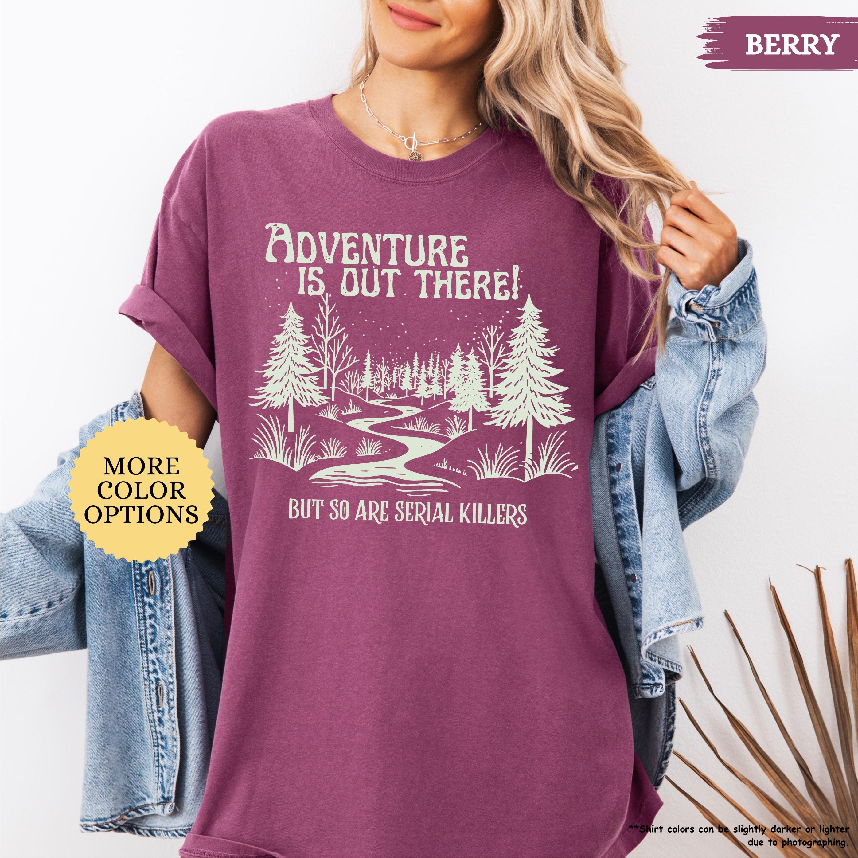 Comfort Colors® Adventure Is Out There But So Are Serial Killers Shirt, Funny Adventure Shirt, Hiking Tshirt, Nature Lover Tee, Camping Gift