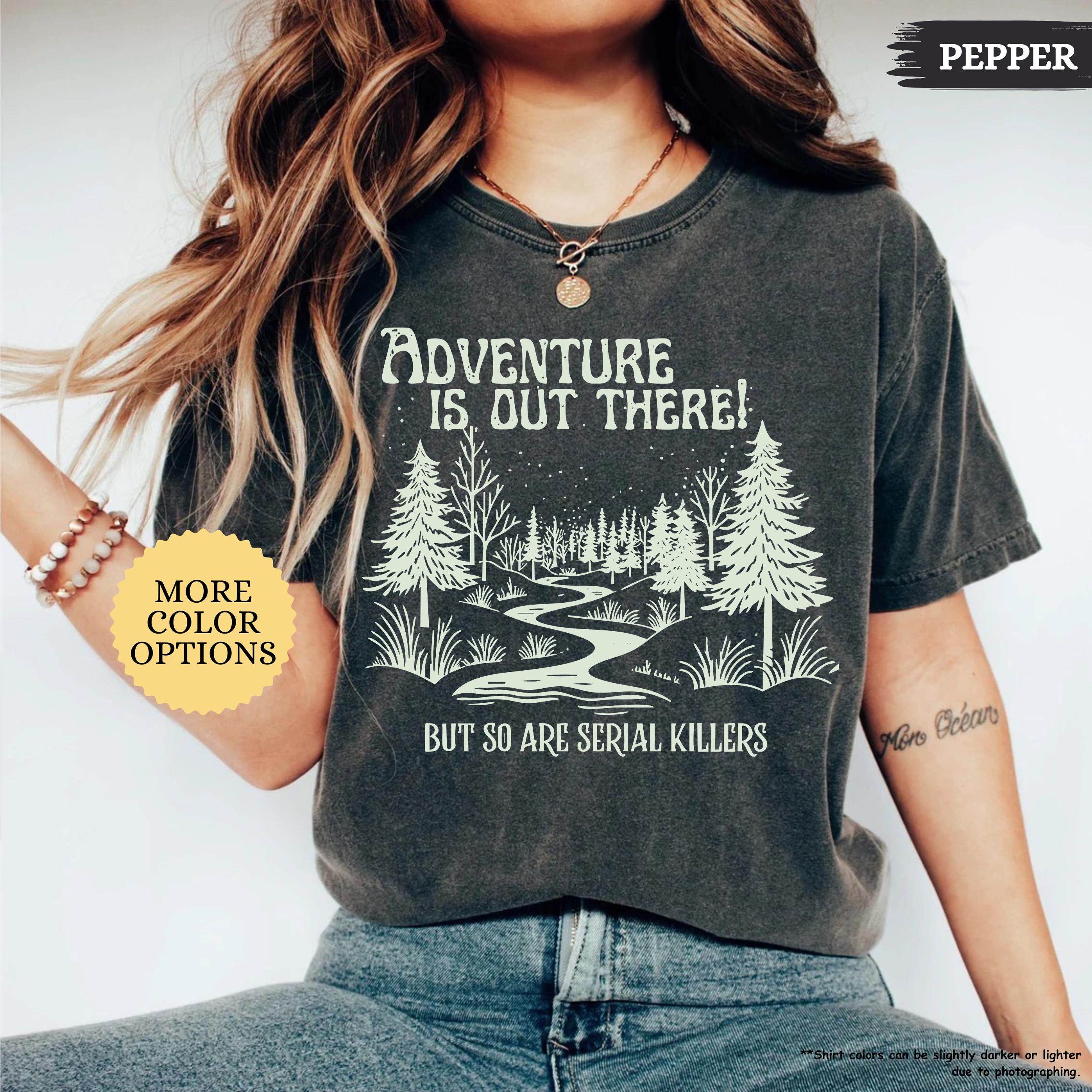 Comfort Colors® Adventure Is Out There But So Are Serial Killers Shirt, Funny Adventure Shirt, Hiking Tshirt, Nature Lover Tee, Camping Gift