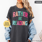 Comfort Colors® Bookish Shirt, Rather Be Reading Shirt, Gift For Book Lover, Bookish Gift, Librarian Tee, Book Club Shirt, Reading Tshirt