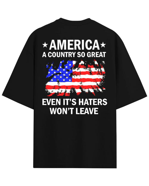 America A Country So Great Even It’s Haters Won’t Leave TShirt, Back Side Tshirt